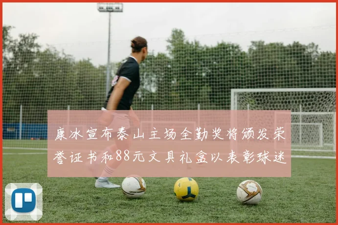 康冰宣布泰山主场全勤奖将颁发荣誉证书和88元文具礼盒以表彰球迷支持