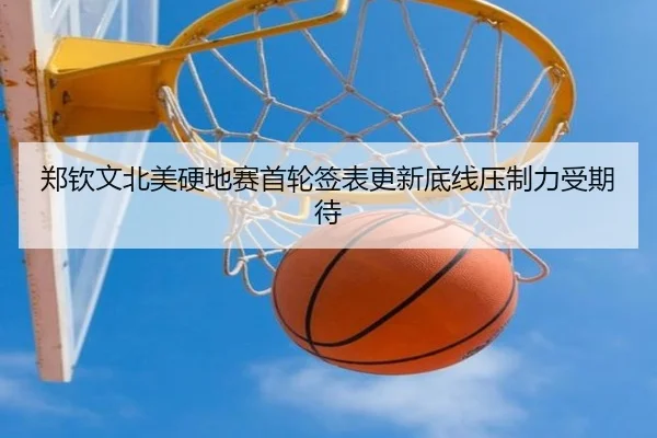 郑钦文北美硬地赛首轮签表更新底线压制力受期待